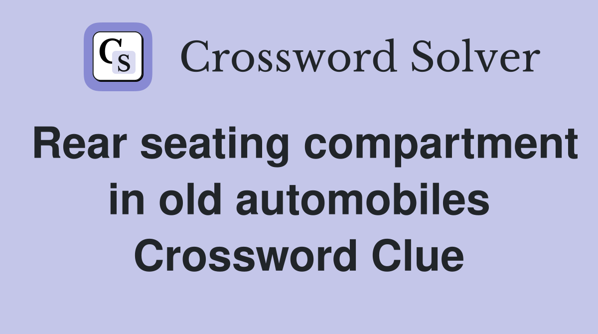 Rear seating compartment in old automobiles Crossword Clue