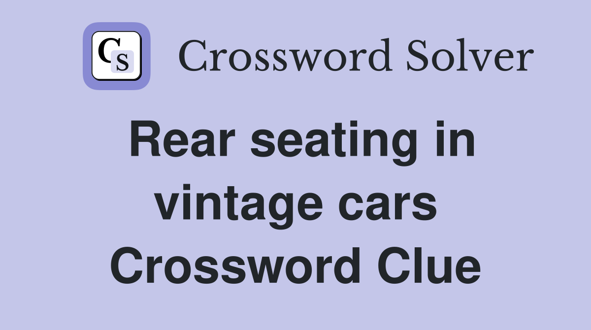 Rear seating in vintage cars Crossword Clue