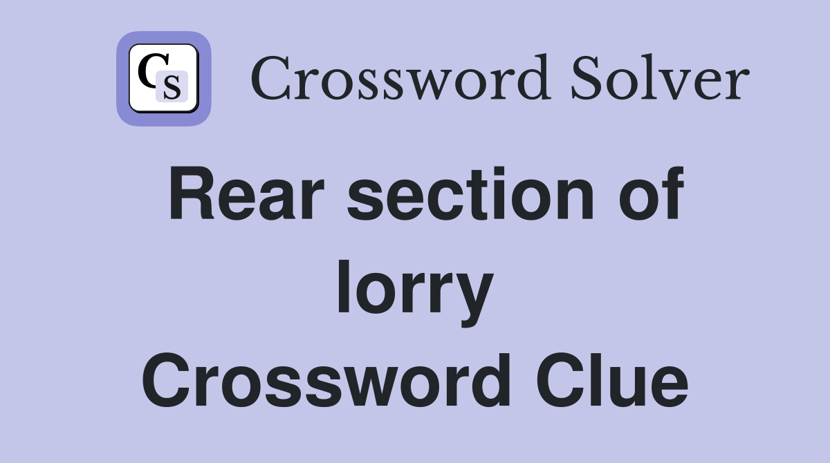 Rear section of lorry Crossword Clue