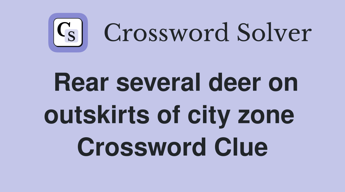 Rear several deer on outskirts of city zone  Crossword Clue