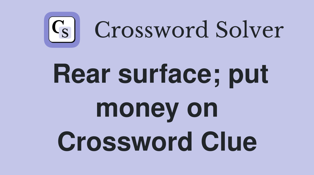 Rear surface; put money on Crossword Clue