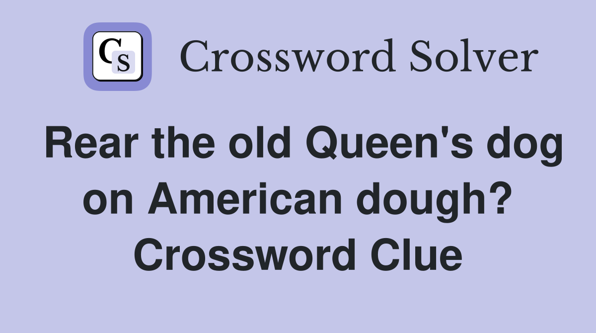 Rear the old Queen's dog on American dough? Crossword Clue