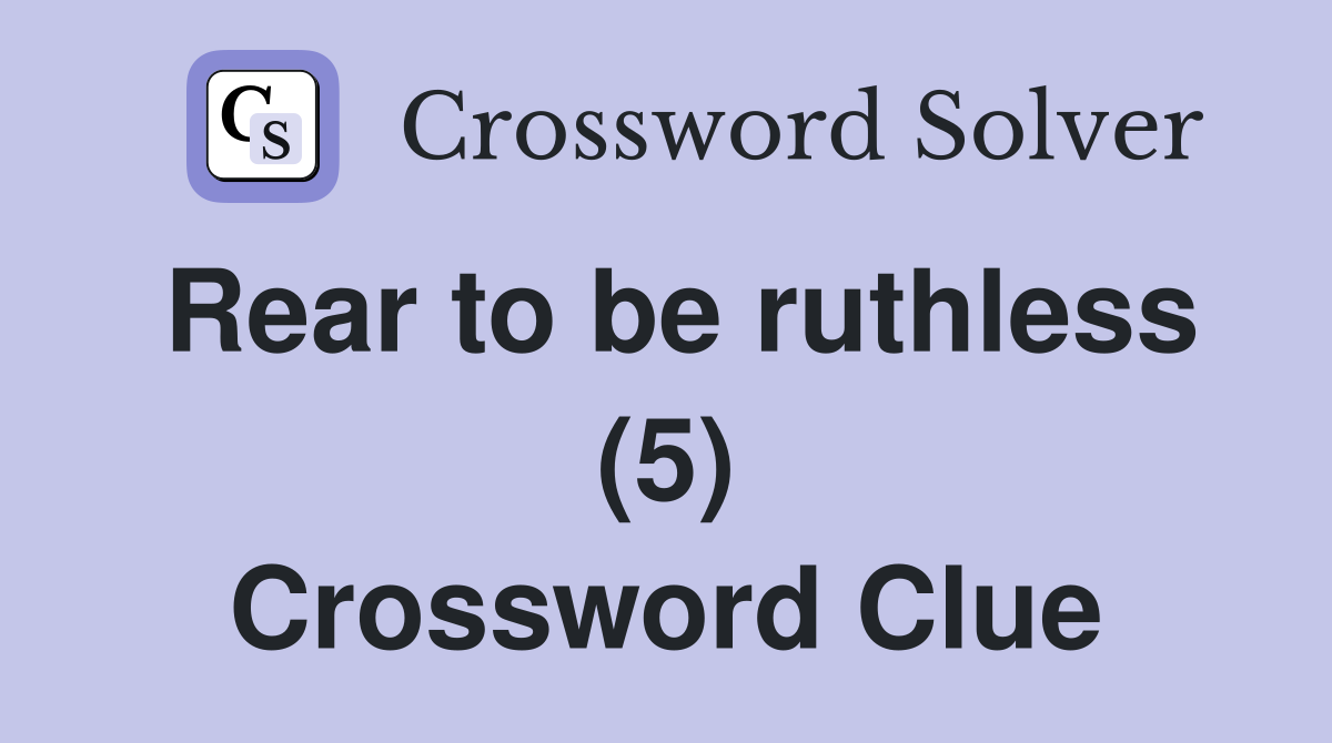 Rear to be ruthless (5) Crossword Clue