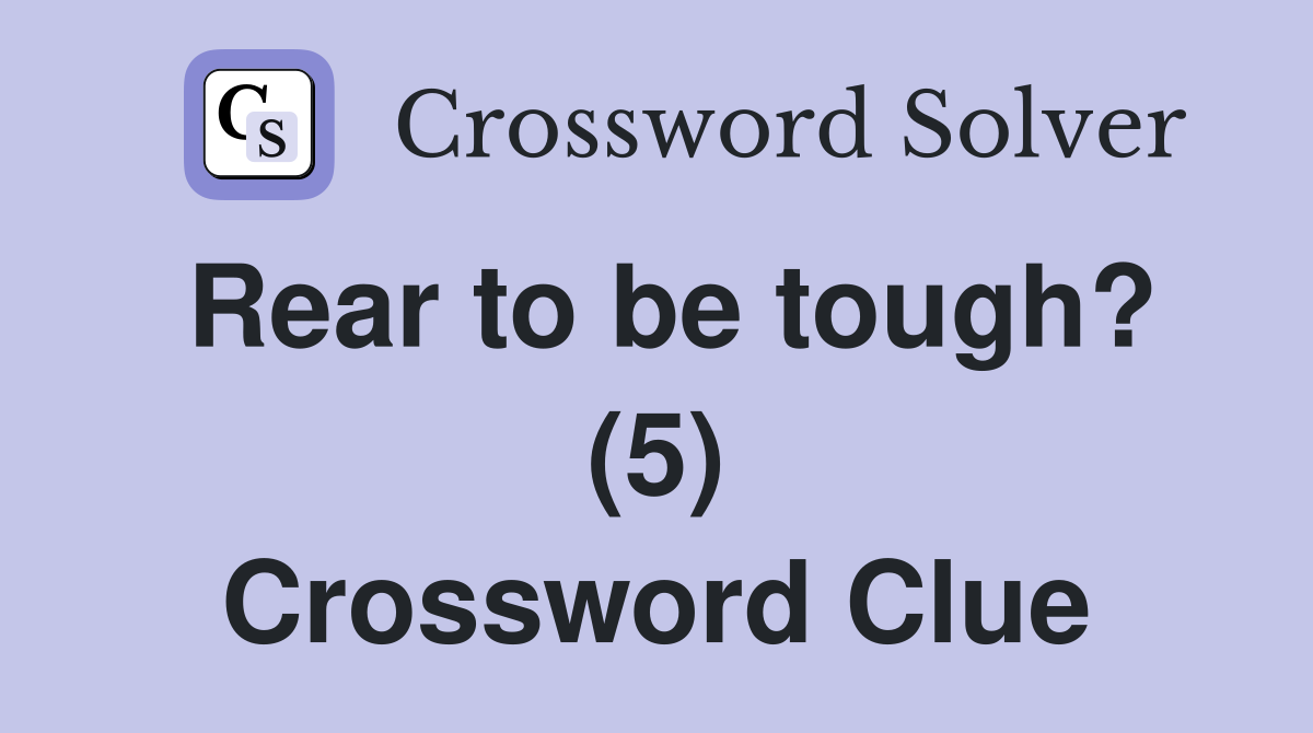 Rear to be tough? (5) Crossword Clue