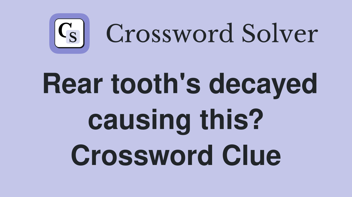 Rear tooth's decayed causing this? Crossword Clue