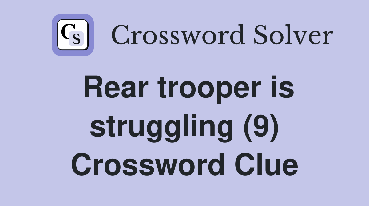 Rear trooper is struggling (9) Crossword Clue