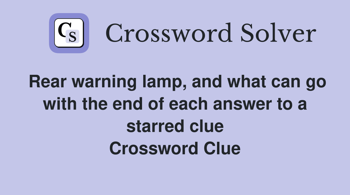 Rear warning lamp, and what can go with the end of each answer to a starred clue Crossword Clue