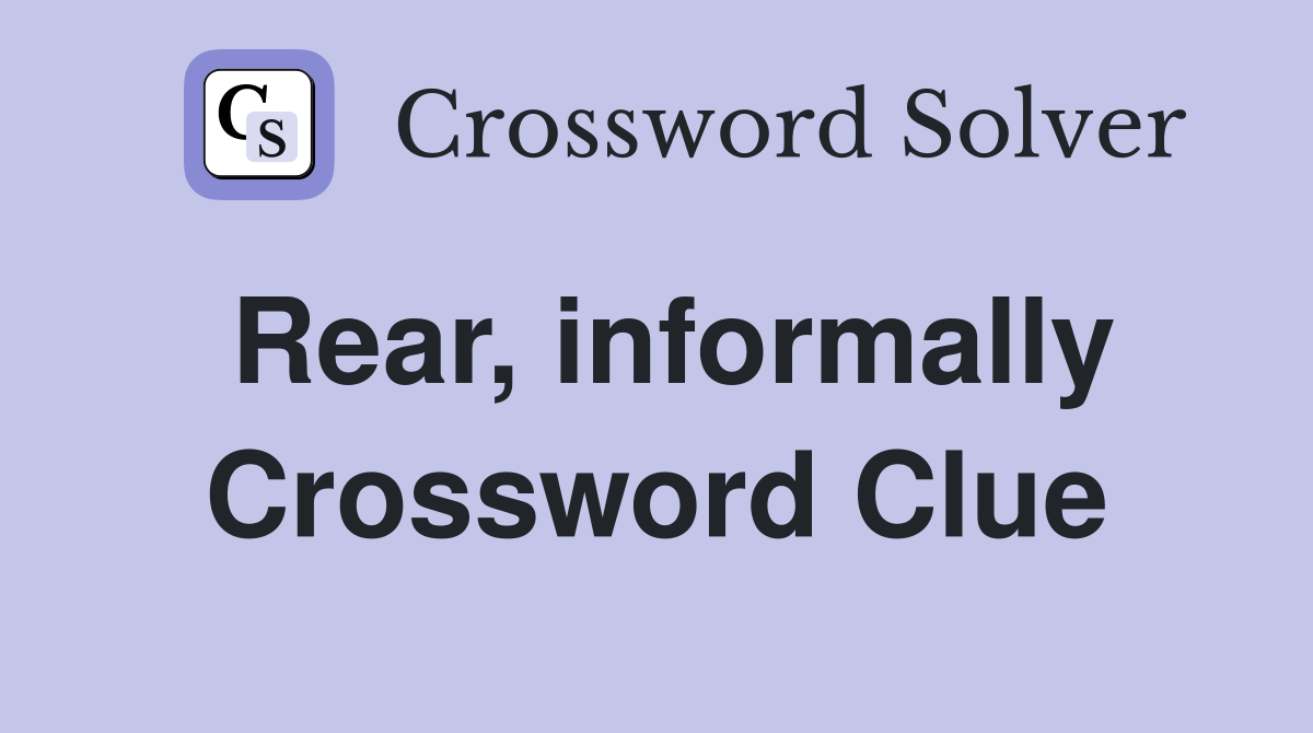 Rear, informally Crossword Clue