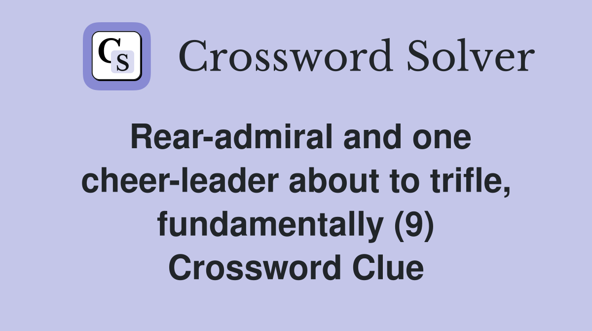Rear-admiral and one cheer-leader about to trifle, fundamentally (9) Crossword Clue