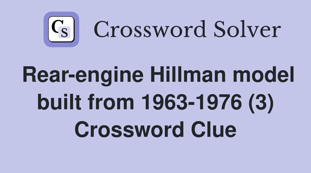 Rear-engine Hillman model built from 1963-1976 (3) Crossword Clue