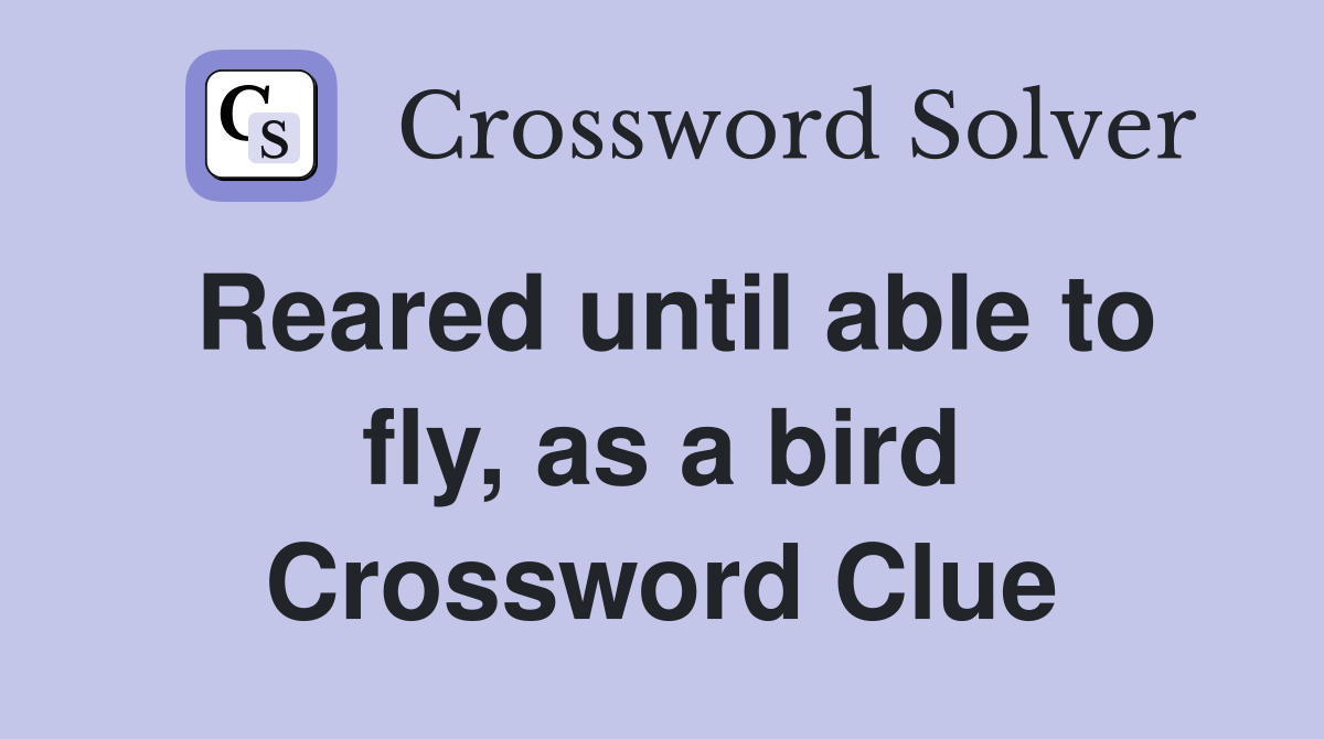 Reared until able to fly, as a bird Crossword Clue