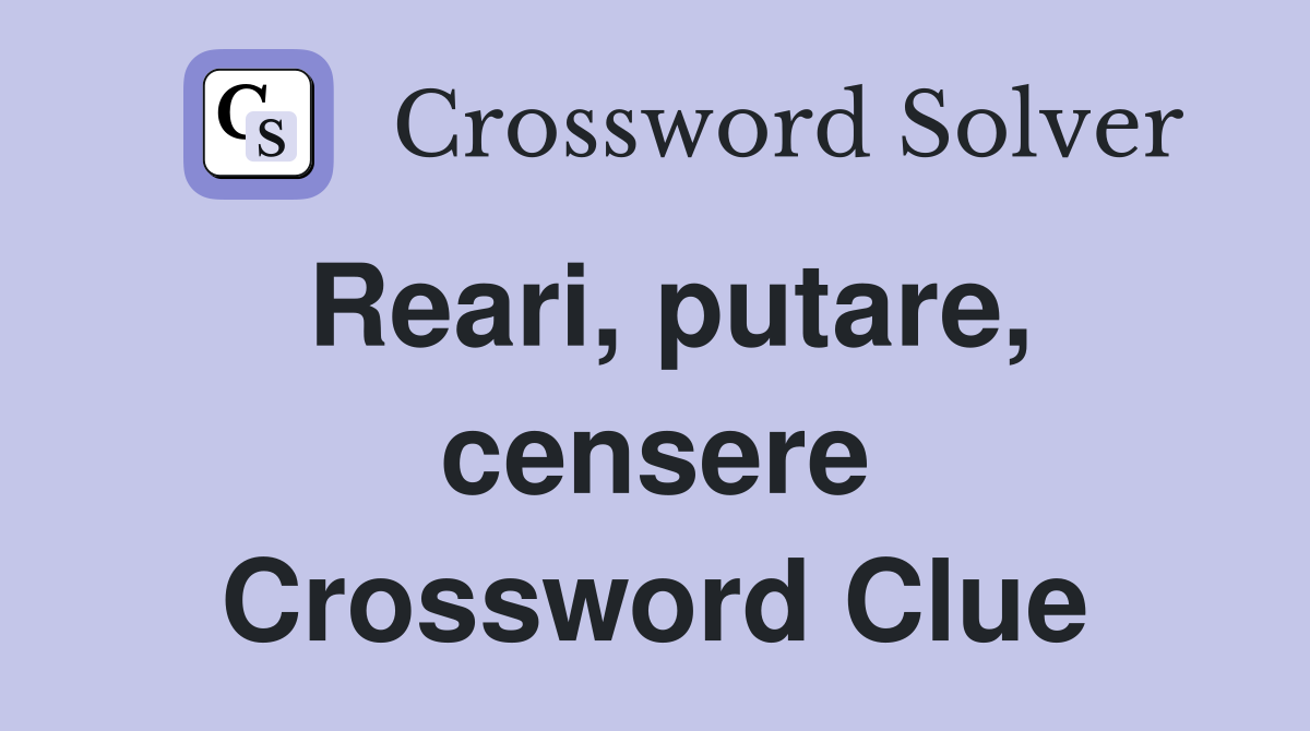Reari, putare, censere Crossword Clue