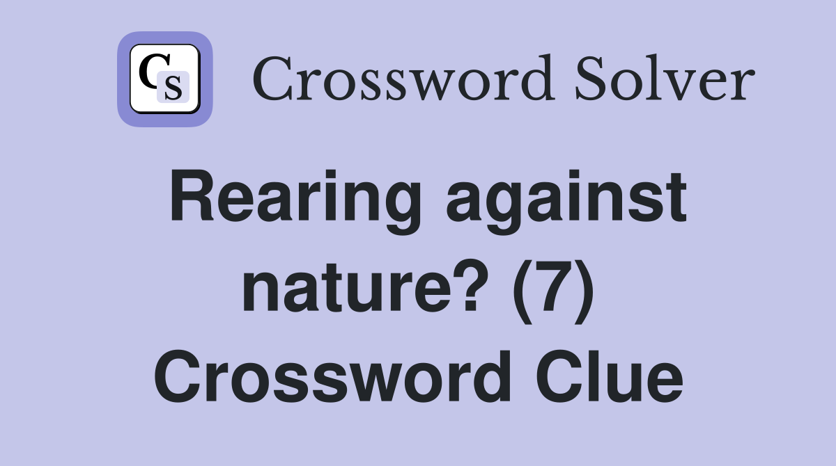 Rearing against nature? (7) Crossword Clue