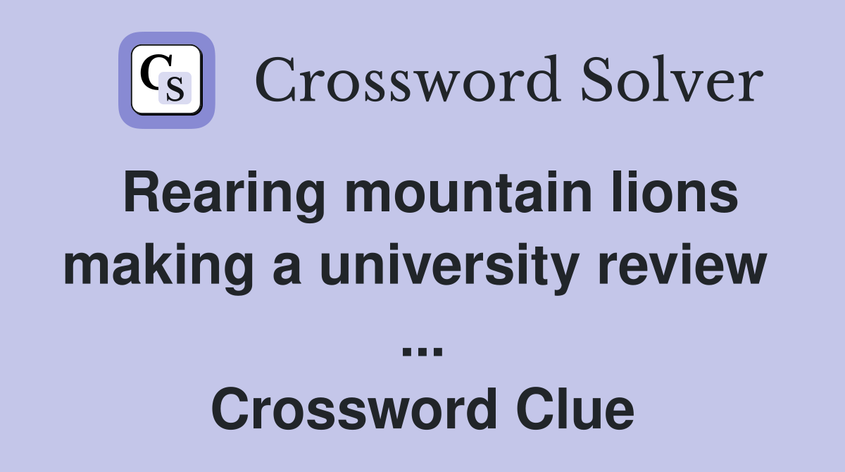 Rearing mountain lions making a university review  ... Crossword Clue