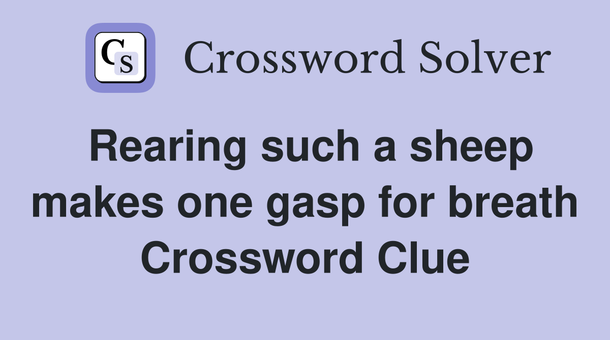 Rearing such a sheep makes one gasp for breath Crossword Clue