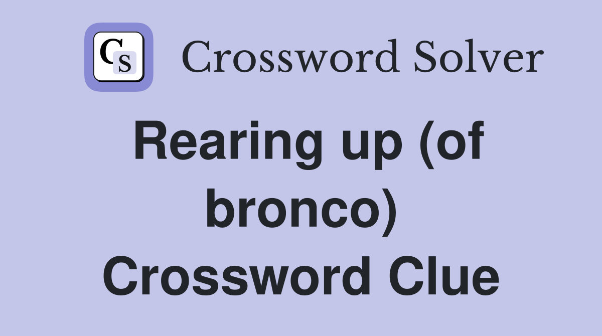 Rearing up (of bronco) Crossword Clue