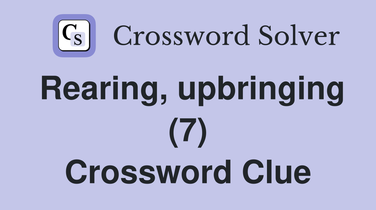 Rearing, upbringing (7) Crossword Clue