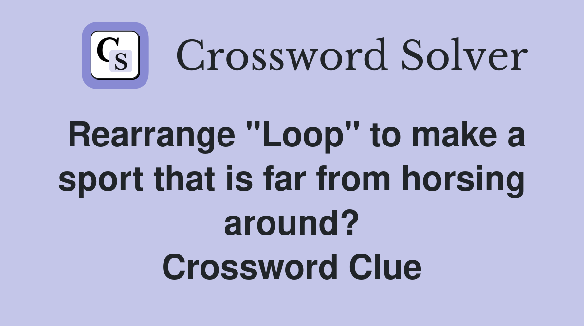 Rearrange "Loop" to make a sport that is far from horsing around? Crossword Clue