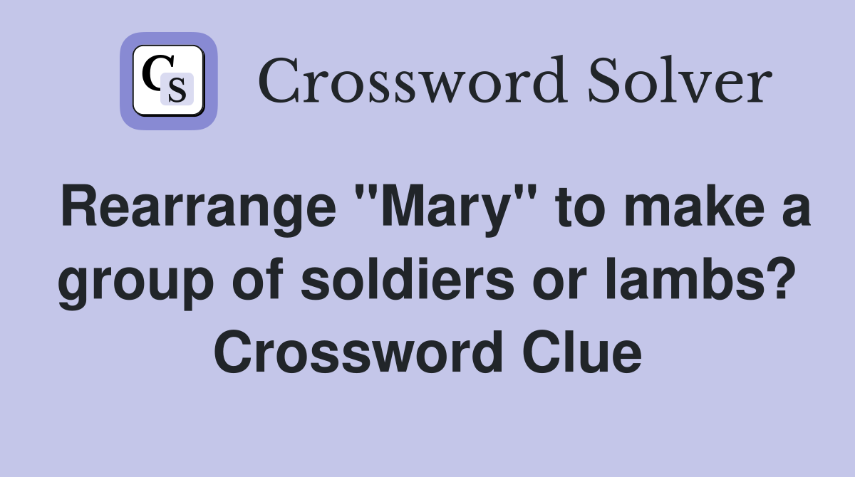 Rearrange "Mary" to make a group of soldiers or lambs? Crossword Clue