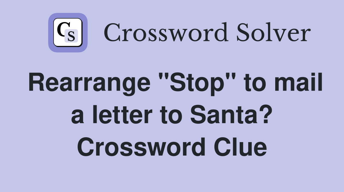 Rearrange "Stop" to mail a letter to Santa? Crossword Clue
