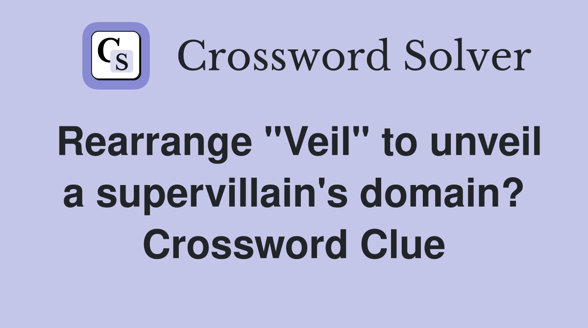 Rearrange "Veil" to unveil a supervillain's domain? Crossword Clue
