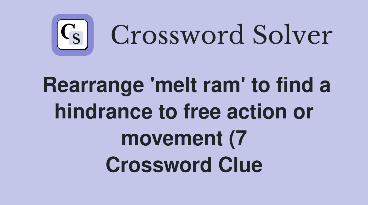 Rearrange #39 melt ram #39 to find a hindrance to free action or movement (7 Rearrange #39 melt ram #39 to find a hindrance to free action or movement (7