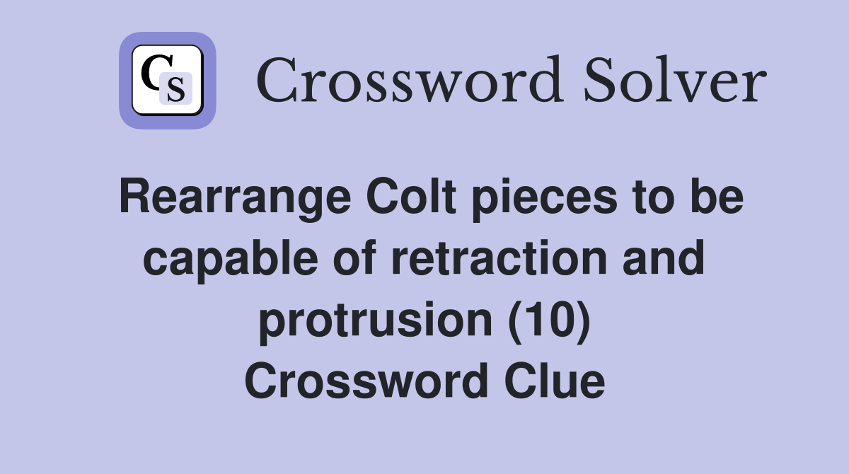 Rearrange Colt pieces to be capable of retraction and protrusion (10) Crossword Clue