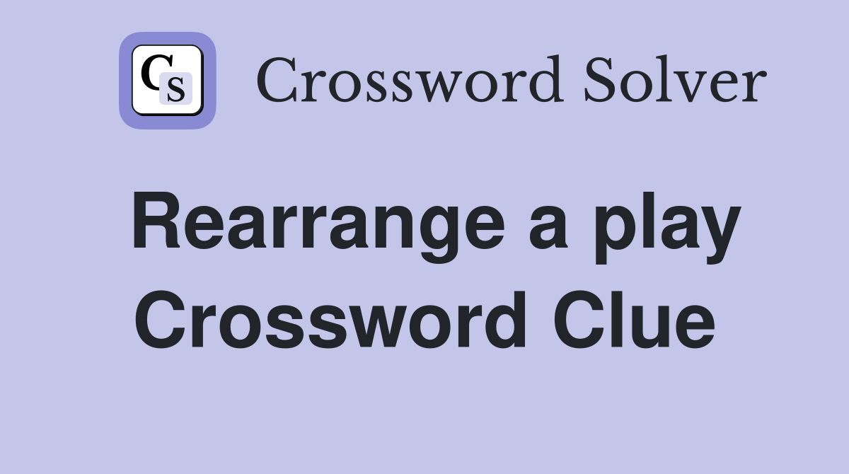 Rearrange a play Crossword Clue