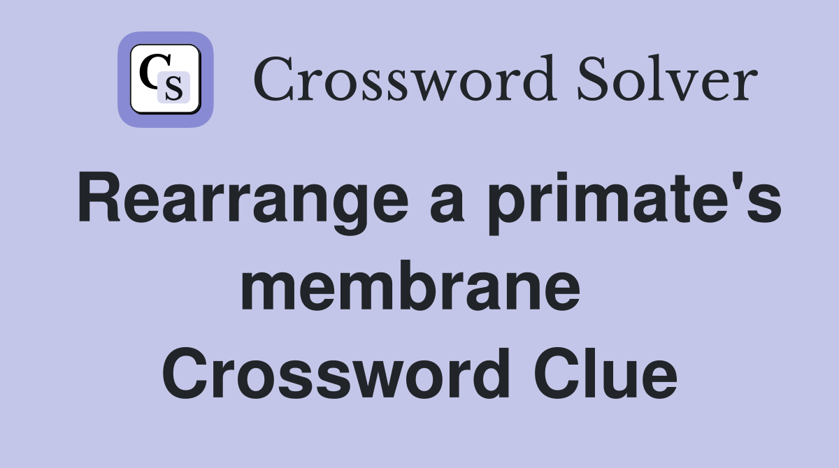 Rearrange a primate's membrane  Crossword Clue