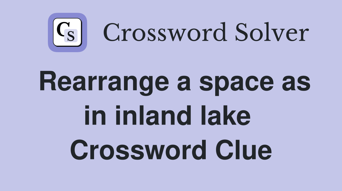 Rearrange a space as in inland lake  Crossword Clue