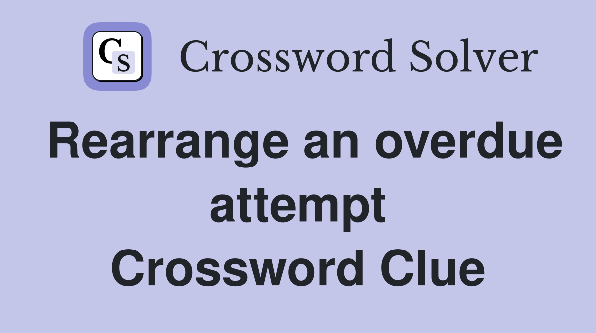 Rearrange an overdue attempt Crossword Clue
