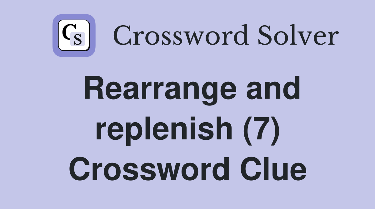 Rearrange and replenish (7) Crossword Clue