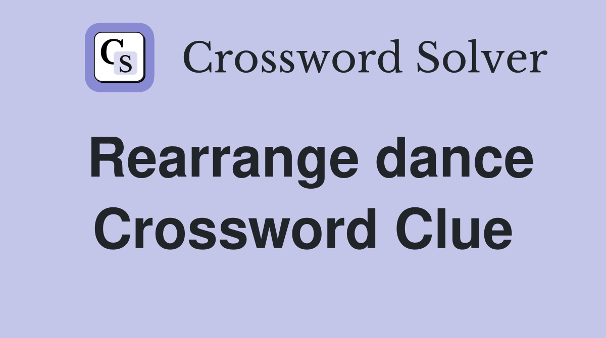 Rearrange dance Crossword Clue