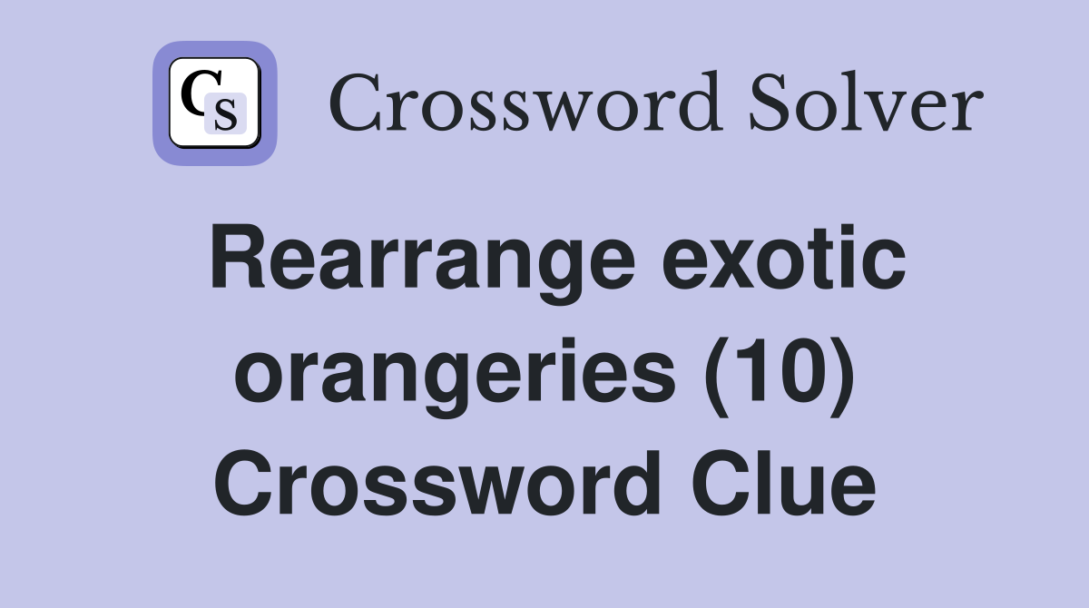 Rearrange exotic orangeries (10) Crossword Clue