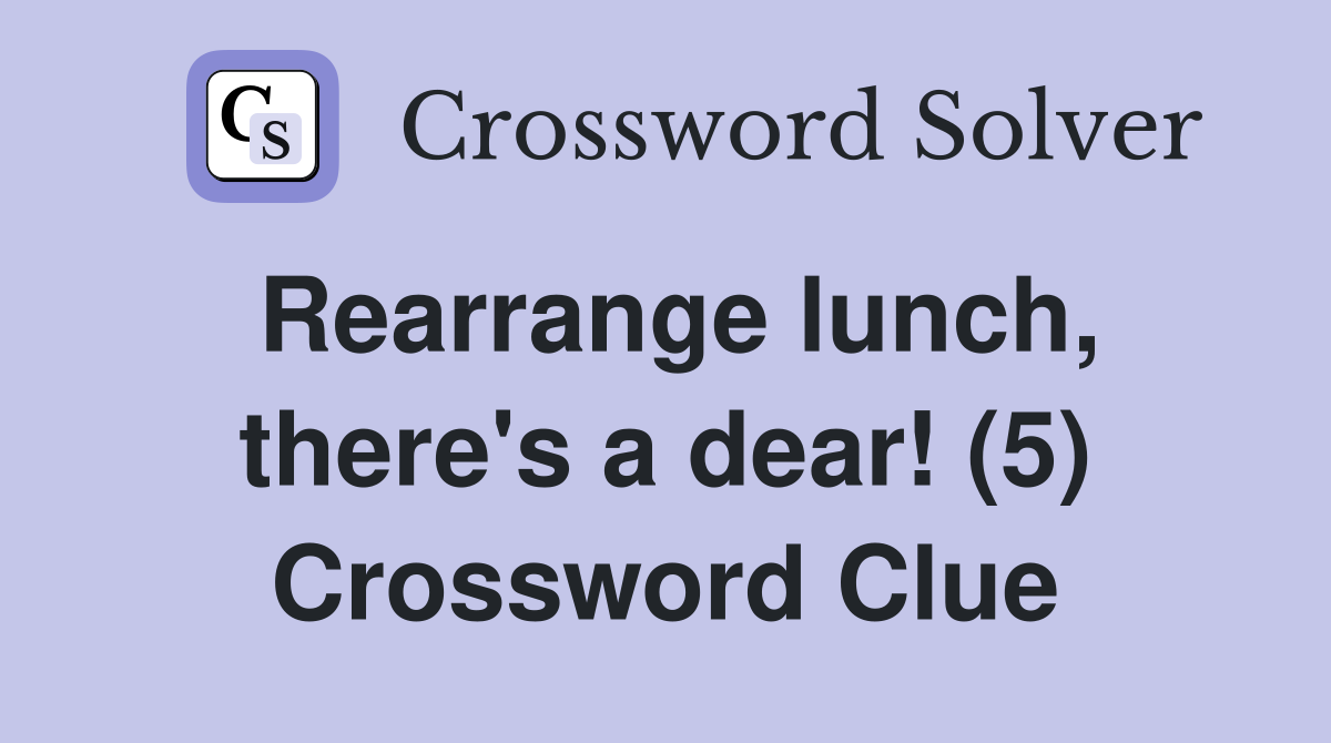 Rearrange lunch, there's a dear! (5) Crossword Clue