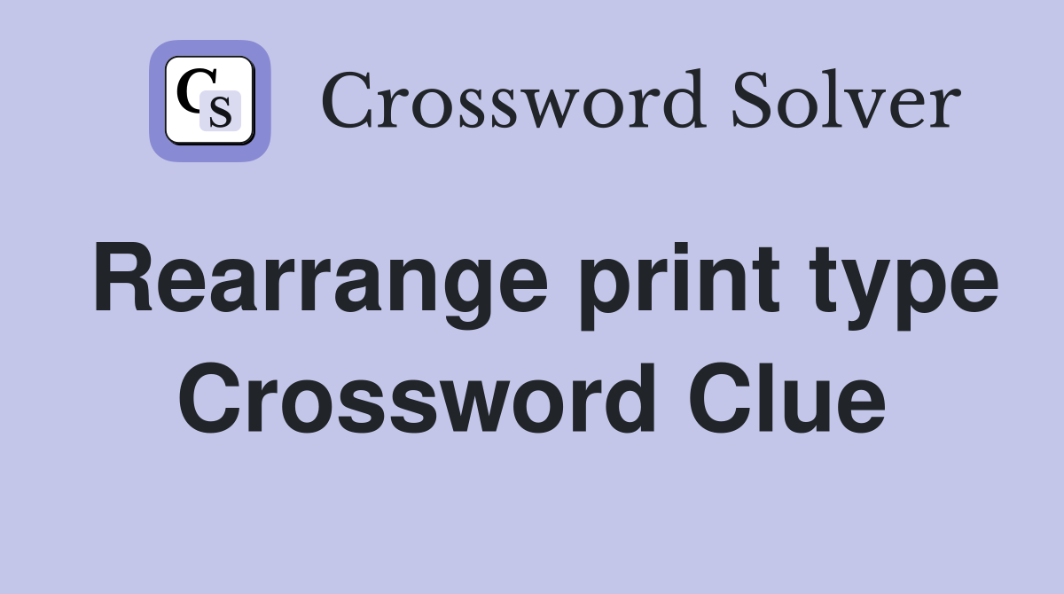 Rearrange print type Crossword Clue