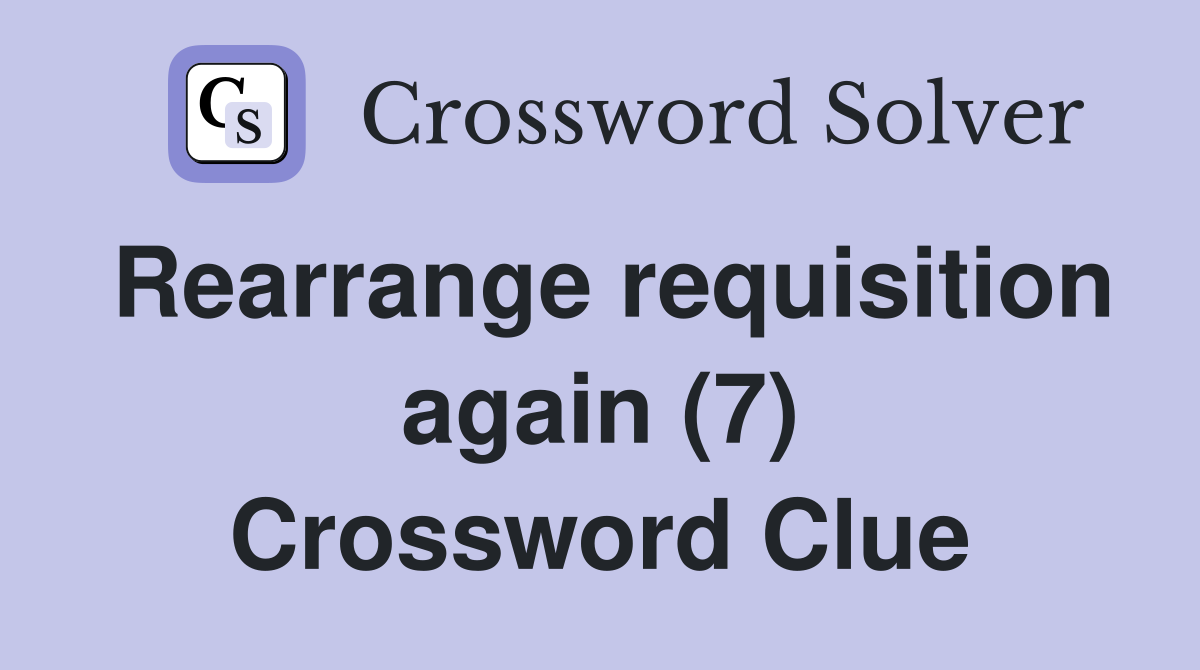 Rearrange requisition again (7) Crossword Clue
