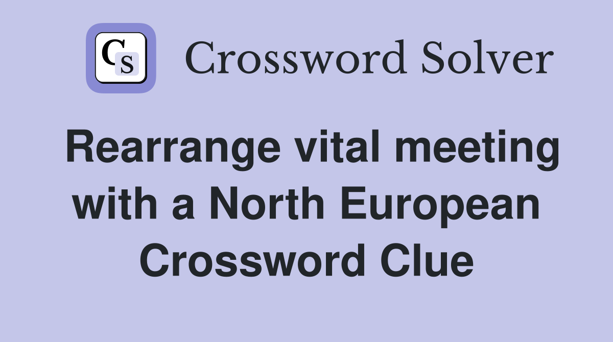Rearrange vital meeting with a North European Crossword Clue