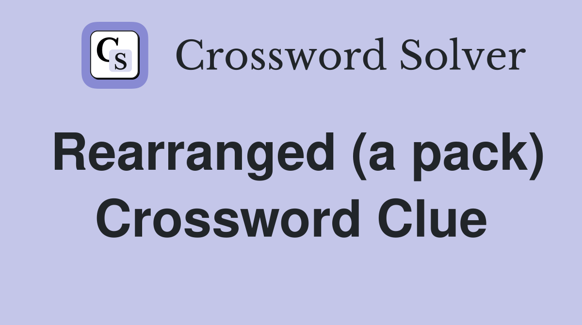 Rearranged (a pack) Crossword Clue