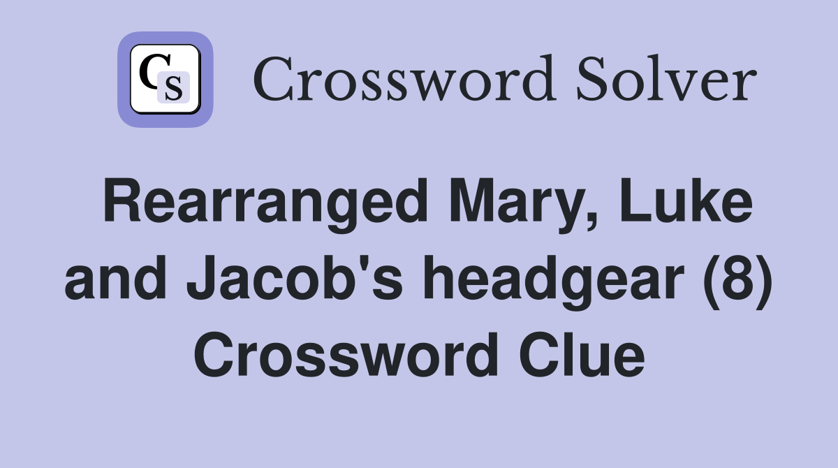 Rearranged Mary, Luke and Jacob's headgear (8) Crossword Clue