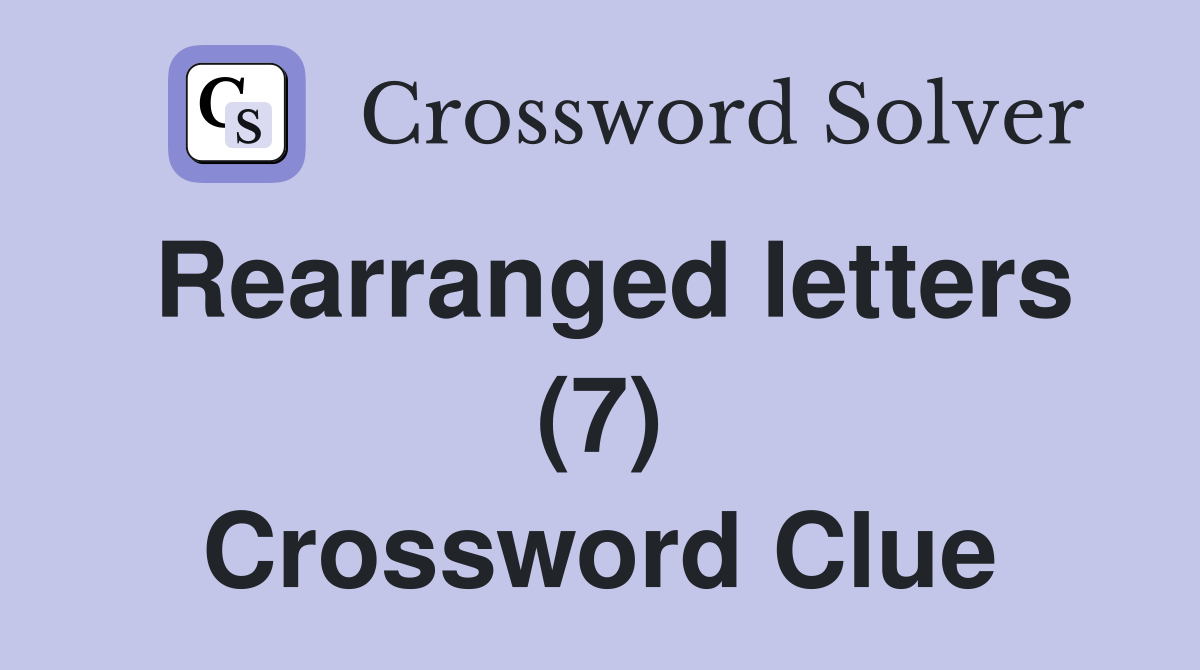 Rearranged letters (7) Crossword Clue