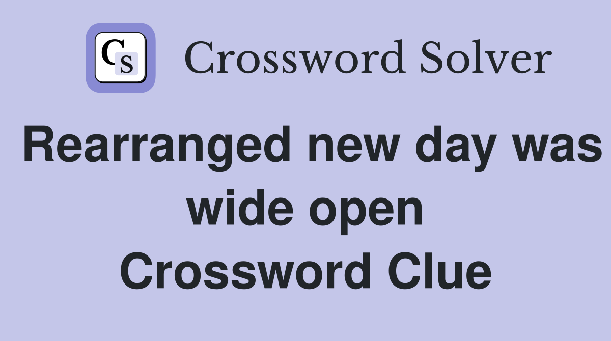 Rearranged new day was wide open Crossword Clue