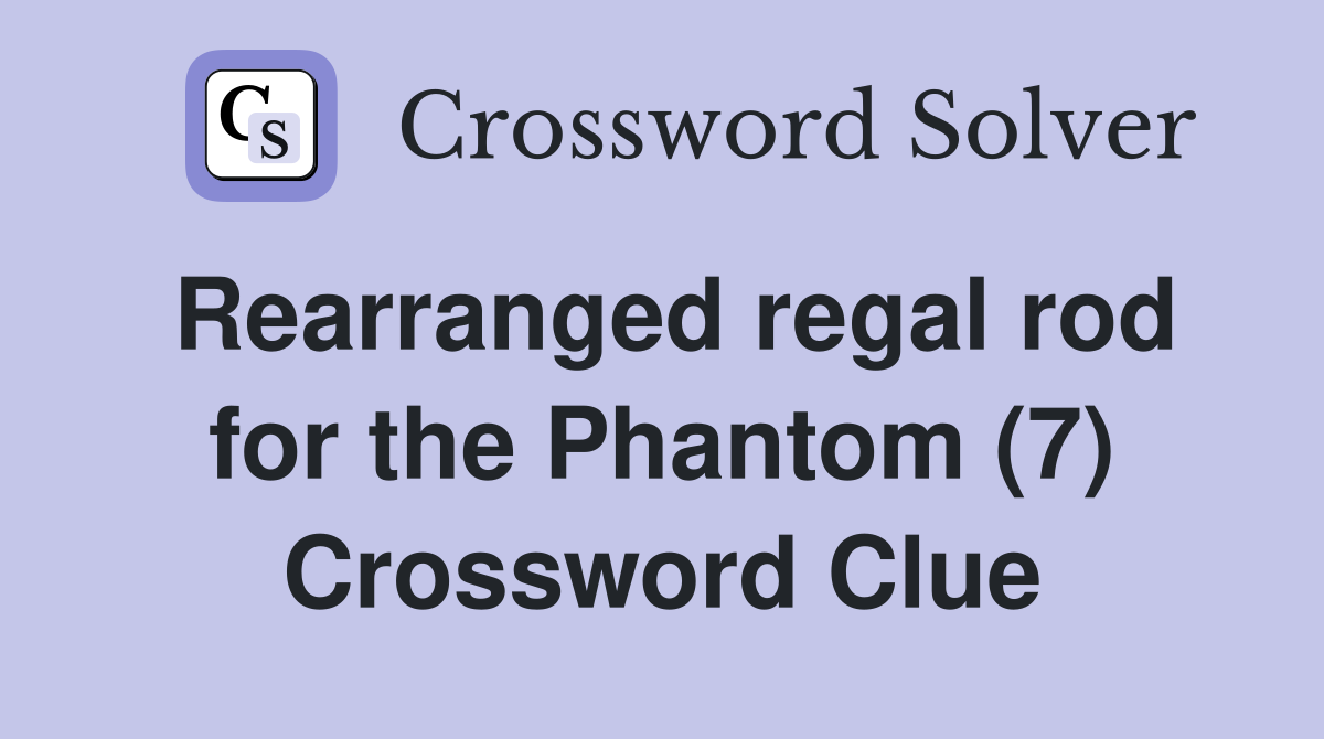 Rearranged regal rod for the Phantom (7) Crossword Clue