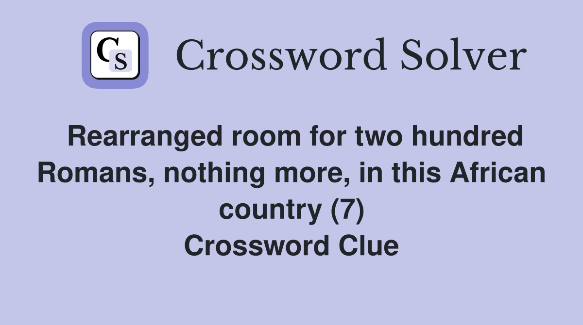 Rearranged room for two hundred Romans, nothing more, in this African country (7) Crossword Clue