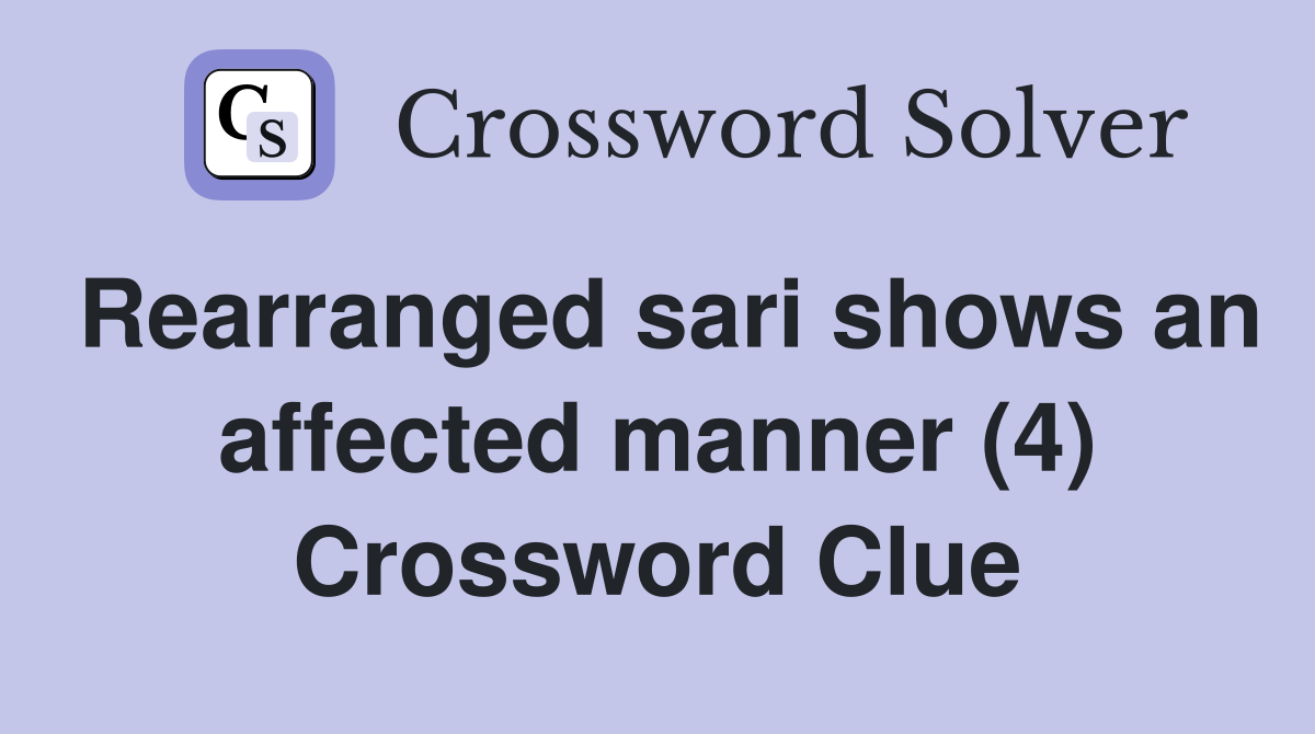 Rearranged sari shows an affected manner (4) Crossword Clue