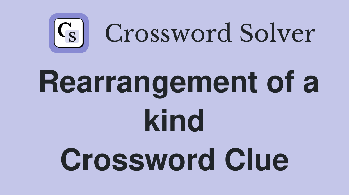 Rearrangement of a kind Crossword Clue