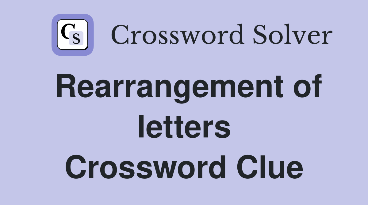 Rearrangement of letters Crossword Clue