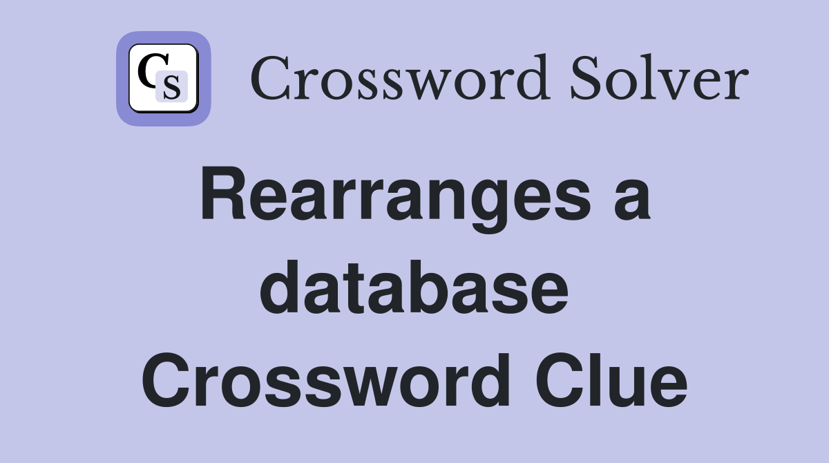 Rearranges a database Crossword Clue