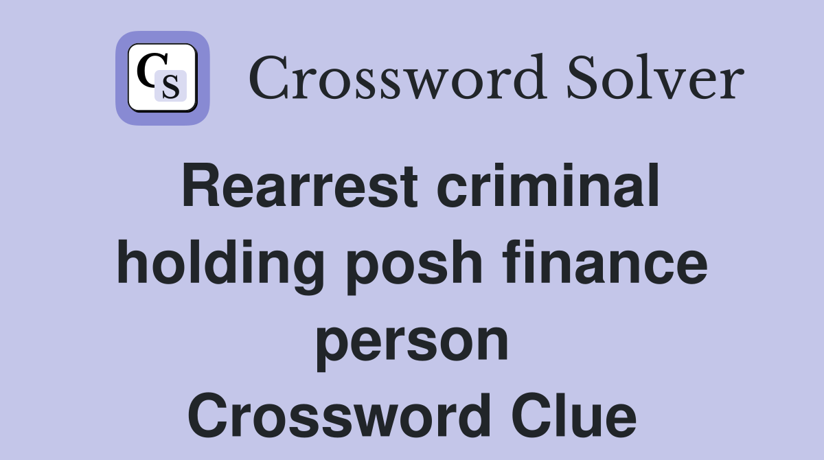 Rearrest criminal holding posh finance person Crossword Clue