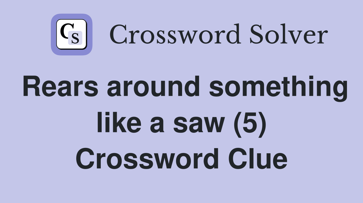 Rears around something like a saw (5) Crossword Clue